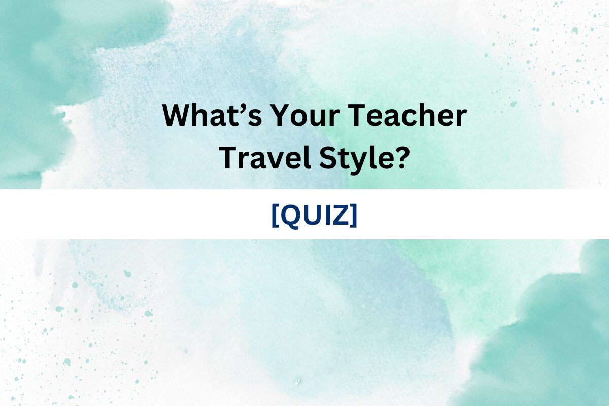 What’s Your Teacher Travel Style? Take The Quiz!